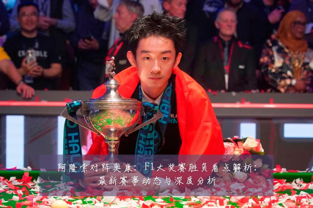 阿隆索对阵奥康:F1大奖赛胜负看点解析:最新赛事动态与深度分析
